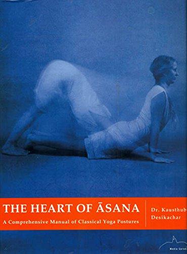 The Heart of Asana: A Comprehensive Manual of Classical Yoga Postures