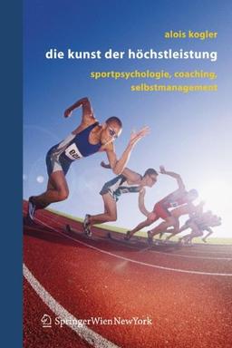 Die Kunst der Höchstleistung: Sportpsychologie, Coaching, Selbstmanagement