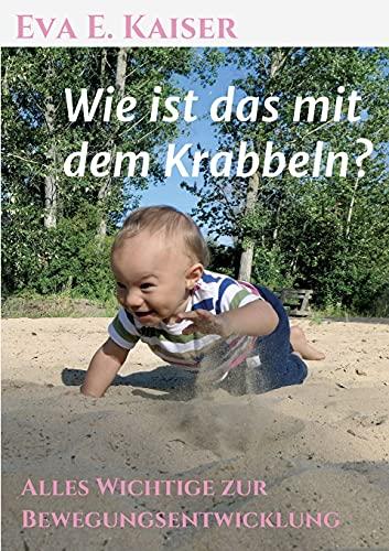 Wie ist das mit dem Krabbeln?: Alles Wichtige zur Bewegungsentwicklung