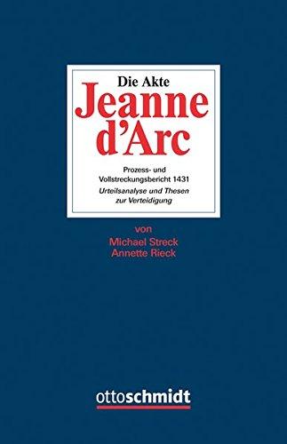 Die Akte Jeanne d'Arc: Prozess- und Vollstreckungsbericht 1431. Urteilsanalyse und Thesen zur Verteidigung