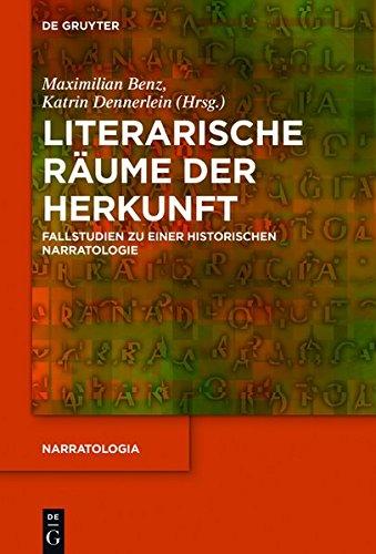 Literarische Räume der Herkunft: Fallstudien zu einer historischen Narratologie (Narratologia, Band 51)