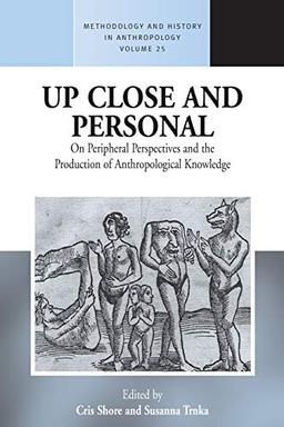 Up Close and Personal: On Peripheral Perspectives and the Production of Anthropological Knowledge (Methodology and History in Anthropology, Band 25)