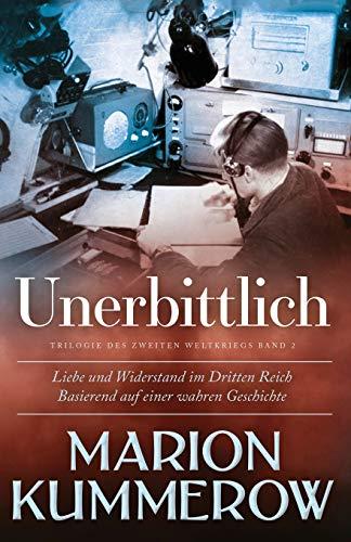 Unerbittlich: Liebe und Widerstand im Zweiten Weltkrieg: Liebe und Widerstand im Dritten Reich