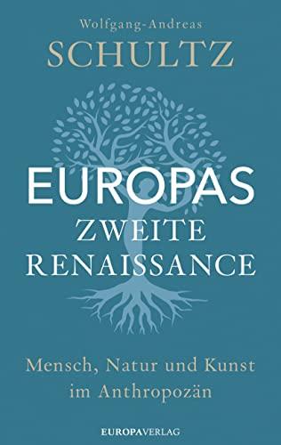 Europas zweite Renaissance: Mensch, Natur und Kunst im Anthropozän