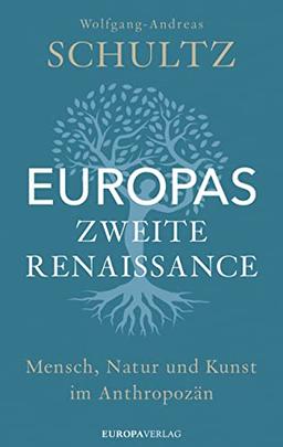 Europas zweite Renaissance: Mensch, Natur und Kunst im Anthropozän