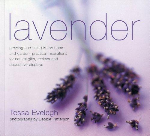 Lavender: Growing and Using in the Home and Garden: Practical Inspirations for Natural Gifts, Recipes and Decorative Displays