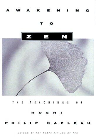 Awakening to Zen: The Teachings of Roshi Philip Kapleau