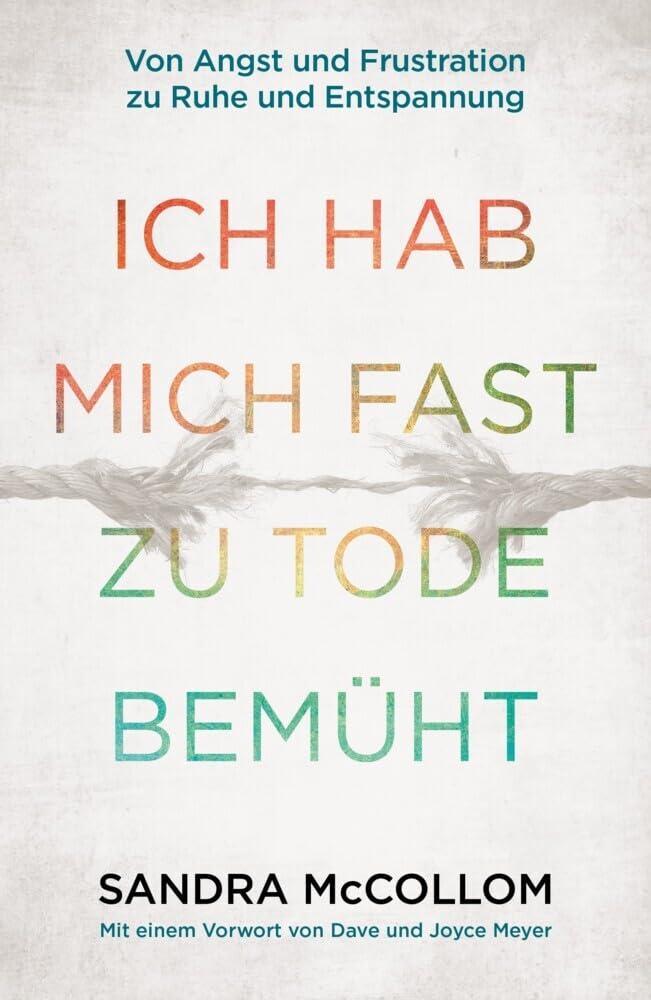 Ich hab mich fast zu Tode bemüht: Von Angst und Frustration zu Ruhe und Entspannung