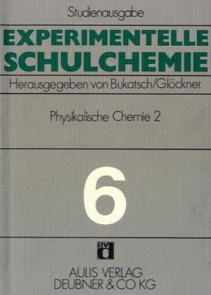 Experimentelle Schulchemie. Studienausgabe in 9 Bänden / Physikalische Chemie II.: Reaktionskinetik. Diffusion und Osmose. Spektroskopie. Lumineszenz - Ionenaustausch: BD 6