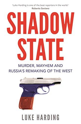 Shadow State: Murder, Mayhem and How Russia Is Reshaping Our Politics