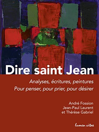 Dire saint Jean : analyses, écritures, peintures : pour penser, pour prier, pour désirer