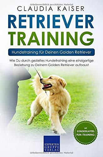 Retriever Training – Hundetraining für Deinen Golden Retriever: Wie Du durch gezieltes Hundetraining eine einzigartige Beziehung zu Deinem Golden Retriever aufbaust (Retriever Band, Band 2)