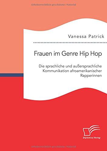 Frauen im Genre Hip Hop: Die sprachliche und außersprachliche Kommunikation afroamerikanischer Rapperinnen