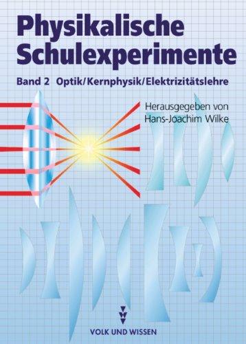 Physikalische Schulexperimente: Band 2 - Optik, Elektrizitätslehre, Kernphysik