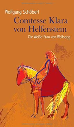 Comtesse Klara von Helfenstein: Die Weiße Frau von Wolfsegg