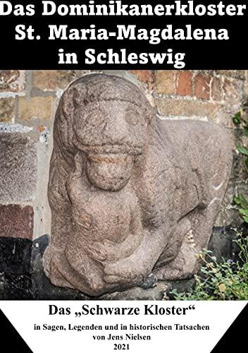 Das Dominikanerkloster St. Maria-Magdalena in Schleswig: Das "Schwarze Kloster" in Sagen, Legenden und historischen Tatsachen