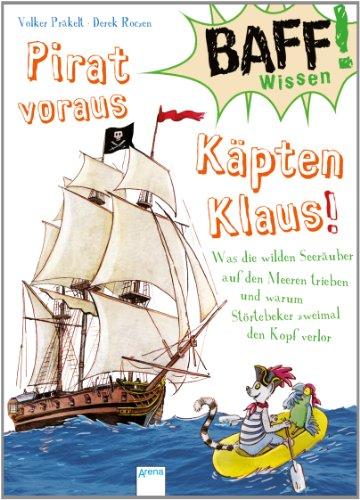 Pirat voraus, Käpten Klaus!: Was die wilden Seeräuber auf den Meeren trieben und warum Störtebeker zweimal den Kopf verlor