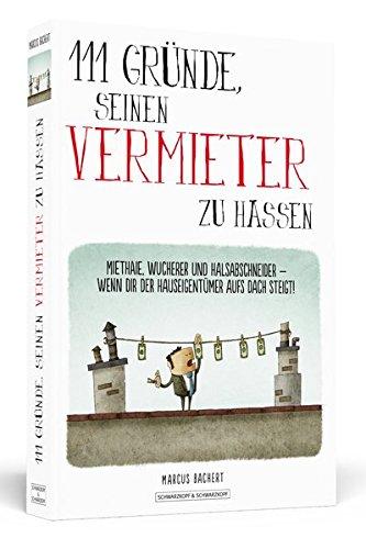 111 Gründe, seinen Vermieter zu hassen: Miethaie, Wucherer und Halsabschneider - wenn dir der Hauseigentümer aufs Dach steigt!