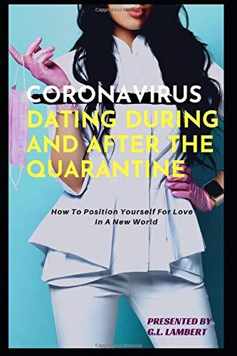 Dating During and After The Quarantine: How To Position Yourself For Love In A New World