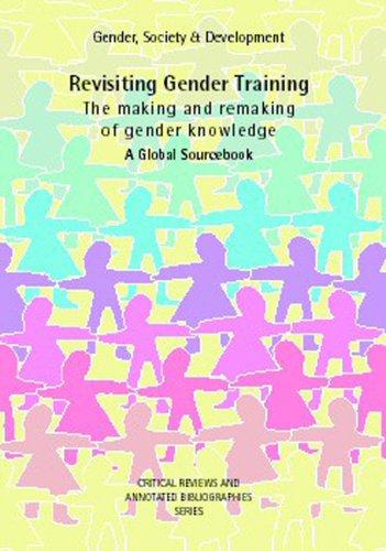 Revisiting Gender Training: The Making and Remaking of Gender Knowledge; A Global Sourcebook (Gender, Society & Development)