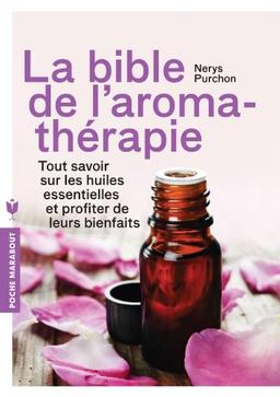 La bible de l'aromathérapie : tout savoir sur les huiles essentielles et profiter de leurs bienfaits