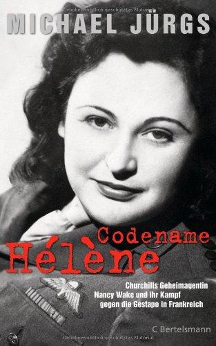 Codename Hélène: Churchills Geheimagentin Nancy Wake und ihr Kampf gegen die Gestapo in Frankreich