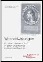 Wechselwirkungen: Kunst und Wissenschaft in Berlin und Weimar im Zeichen Goethes (Publikationen zur Zeitschrift für Germanistik)