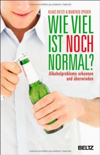 Wie viel ist noch normal?: Alkoholprobleme erkennen und überwinden