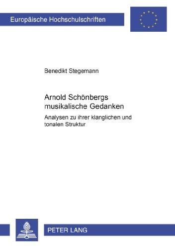 Arnold Schönbergs musikalische Gedanken: Analysen zu ihrer klanglichen und tonalen Struktur (Europäische Hochschulschriften / European University Studies / Publications Universitaires Européennes)