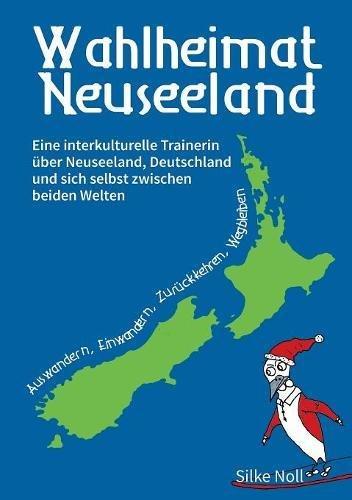 Wahlheimat Neuseeland - Auswandern, Einwandern, Zurückkehren, Wegbleiben: Eine interkulturelle Trainerin über Neuseeland, Deutschland und sich selbst zwischen beiden Welten