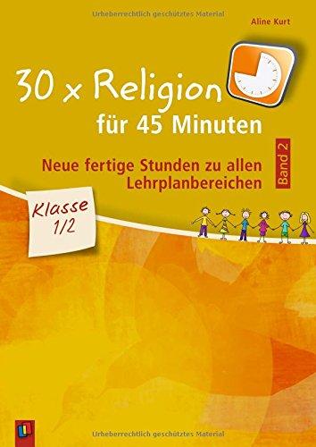 30 x Religion für 45 Minuten – Band 2 – Klasse 1/2: Neue, fertige Stunden zu allen Lehrplanbereichen