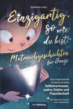 Einzigartig, so wie du bist! Mutmachgeschichten für Jungs: Das inspirierende Kinderbuch über Selbstvertrauen, wahre Stärke und Freundschaft inkl. Mutmach-Karten zum Ausdrucken