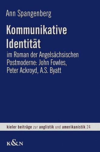 Kommunikative Identität: im Roman der Angelsächsischen Postmoderne: John Fowles, Peter Ackroyd, A. S. Byatt (Kieler Beiträge zur Anglistik und Amerikanistik)