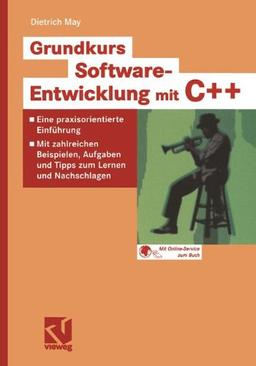 Grundkurs Software-Entwicklung mit C++: Eine praxisorientierte Einführung - Mit zahlreichen Beispielen, Aufgaben und Tipps zum Lernen und Nachschlagen