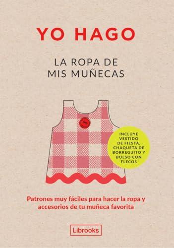 Yo hago la ropa de mis muñecas : patrones muy fáciles para hacer la ropa y accesorios de tu muñeca favorita (Imagina)