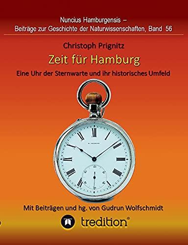 Zeit für Hamburg - Eine Uhr der Sternwarte und ihr historisches Umfeld: Time for Hamburg -- A Pocket Watch of the Observatory and its Historical ... Geschichte der Naturwissenschaften, Band 56.