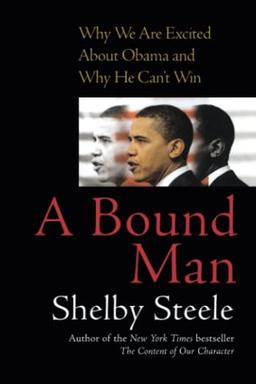 A Bound Man: Why We Are Excited About Obama and Why He Can't Win