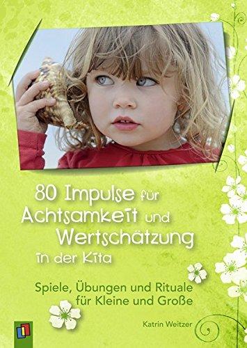 80 Impulse für Achtsamkeit und Wertschätzung in der Kita: Spiele, Übungen und Rituale für Kleine und Große