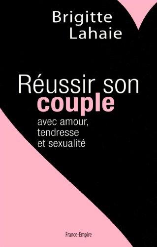 Réussir son couple : avec amour, tendresse et sexualité