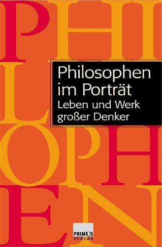 Philosophen im Porträt: Leben und Werk grosser Denker