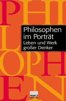 Philosophen im Porträt: Leben und Werk grosser Denker