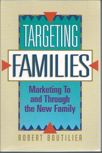 Targeting Families: Marketing to and Through the New Family: Marketing to and Through the New Family Structures