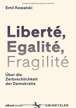 Liberté, Egalité, Fragilité: Über die Zerbrechlichkeit der Demokratie