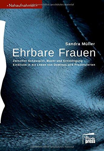 Ehrbare Frauen: Zwischen Schauspiel, Macht und Erniedrigung -  Einblicke in die Leben von Dominas und Prostituierten