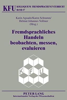 Fremdsprachliches Handeln beobachten, messen, evaluieren: Neue methodische Ansätze der Kompetenzforschung und der Videographie (Kolloquium Fremdsprachenunterricht)