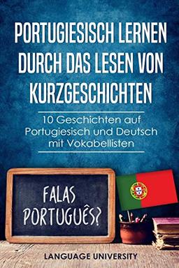 Portugiesisch lernen durch das Lesen von Kurzgeschichten: 10 Geschichten auf Portugiesisch und Deutsch mit Vokabellisten