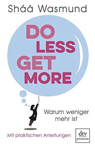 Do Less, Get More: Warum weniger mehr ist Mit praktischen Anleitungen