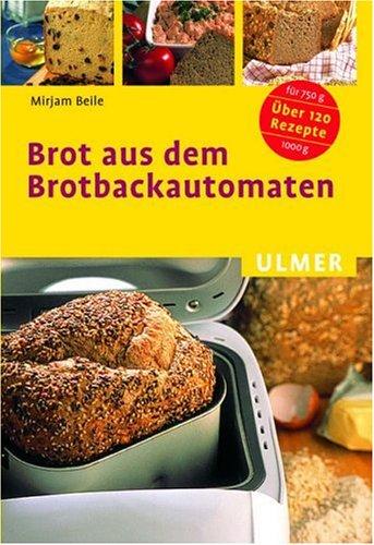 Brot aus dem Brotbackautomaten. Über 120 Rezepte für 750 g und 1000 g