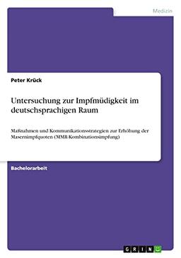 Untersuchung zur Impfmüdigkeit im deutschsprachigen Raum: Maßnahmen und Kommunikationsstrategien zur Erhöhung der Masernimpfquoten (MMR-Kombinationsimpfung)