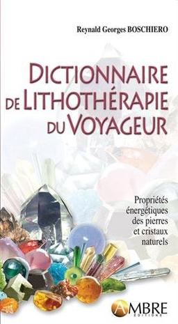 Dictionnaire de lithothérapie du voyageur : propriétés énergétiques des pierres et cristaux naturels